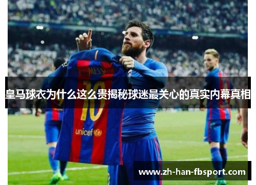 皇马球衣为什么这么贵揭秘球迷最关心的真实内幕真相