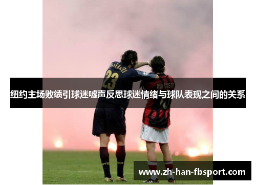 纽约主场败绩引球迷嘘声反思球迷情绪与球队表现之间的关系