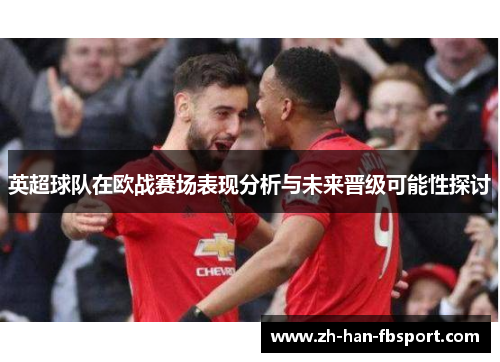 英超球队在欧战赛场表现分析与未来晋级可能性探讨