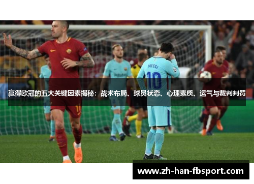 赢得欧冠的五大关键因素揭秘：战术布局、球员状态、心理素质、运气与裁判判罚