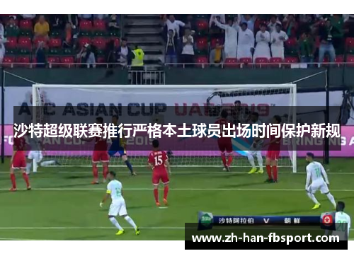 沙特超级联赛推行严格本土球员出场时间保护新规
